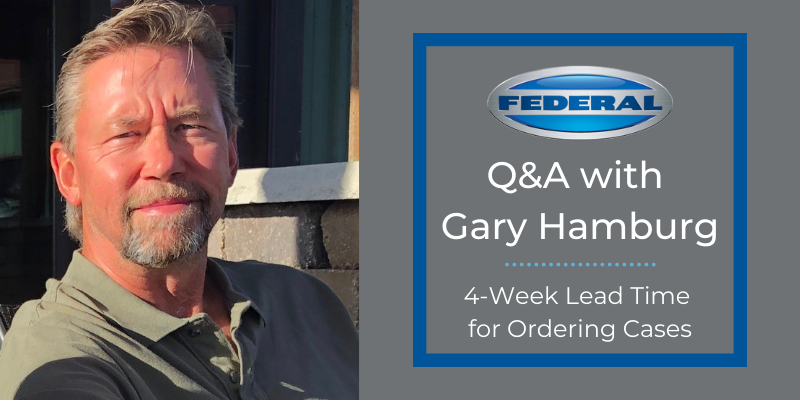 Q&A with Gary Hamburg / 4-Week Lead Time for Ordering Cases